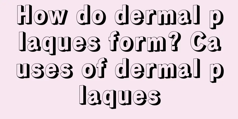 How do dermal plaques form? Causes of dermal plaques