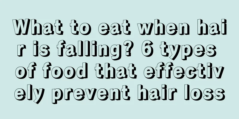 What to eat when hair is falling? 6 types of food that effectively prevent hair loss