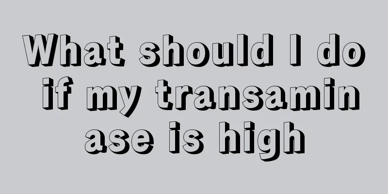 What should I do if my transaminase is high