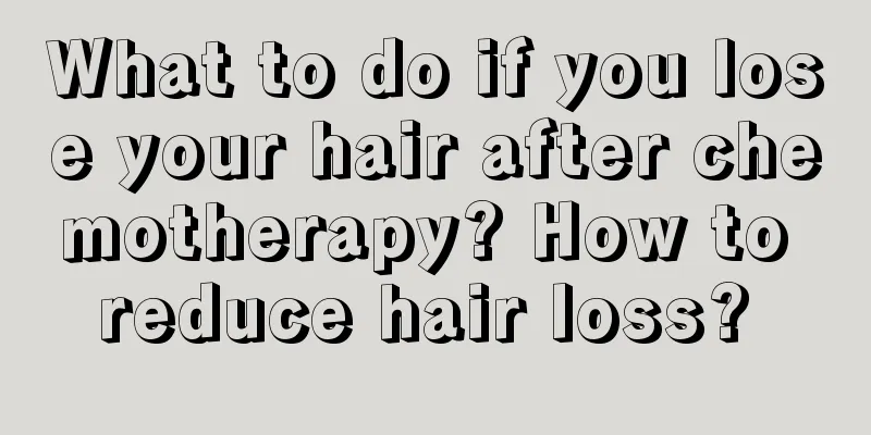 What to do if you lose your hair after chemotherapy? How to reduce hair loss? 