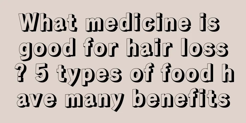 What medicine is good for hair loss? 5 types of food have many benefits