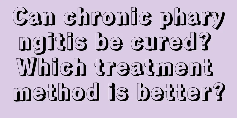 Can chronic pharyngitis be cured? Which treatment method is better?