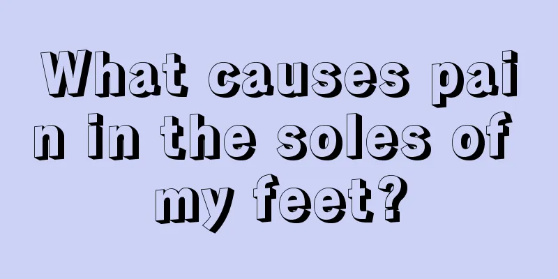What causes pain in the soles of my feet?