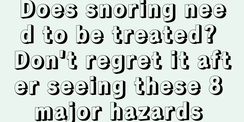 Does snoring need to be treated? Don't regret it after seeing these 8 major hazards 