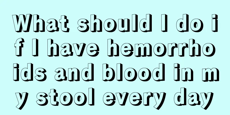 What should I do if I have hemorrhoids and blood in my stool every day