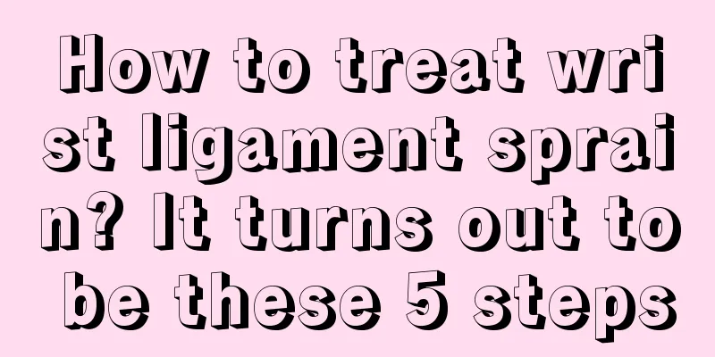 How to treat wrist ligament sprain? It turns out to be these 5 steps
