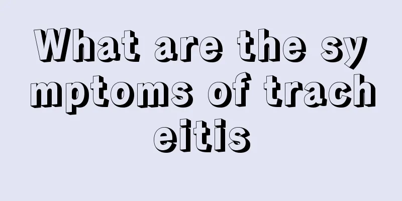 What are the symptoms of tracheitis