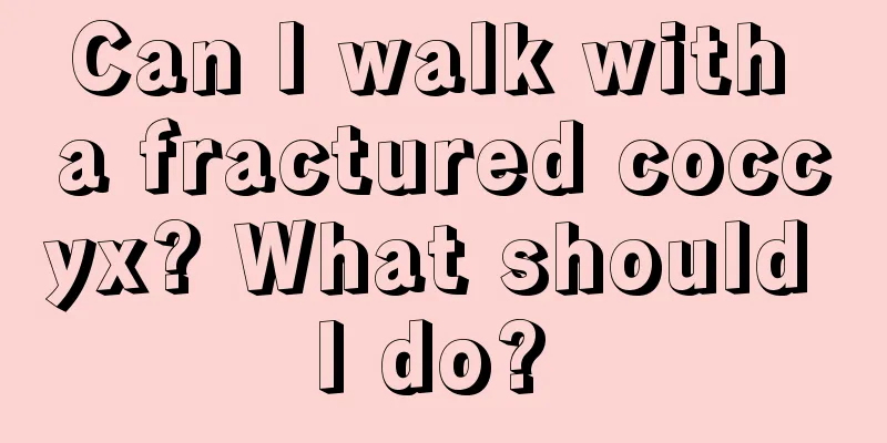 Can I walk with a fractured coccyx? What should I do? 