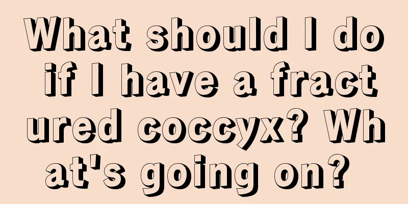 What should I do if I have a fractured coccyx? What's going on? 