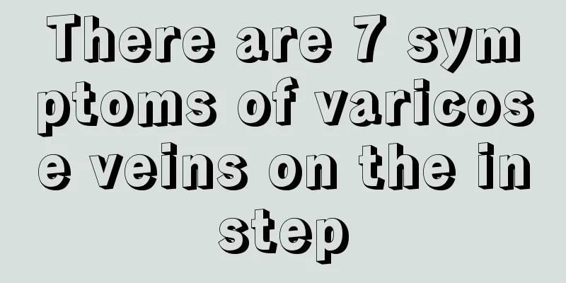 There are 7 symptoms of varicose veins on the instep