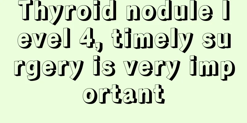 Thyroid nodule level 4, timely surgery is very important