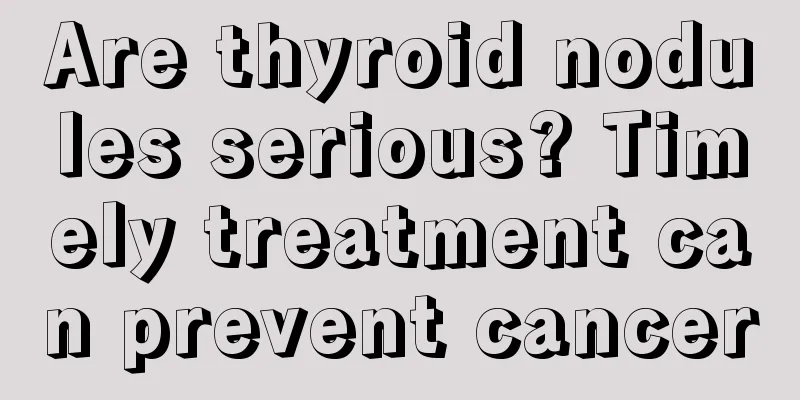Are thyroid nodules serious? Timely treatment can prevent cancer