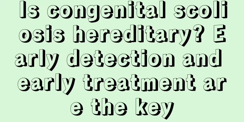 Is congenital scoliosis hereditary? Early detection and early treatment are the key