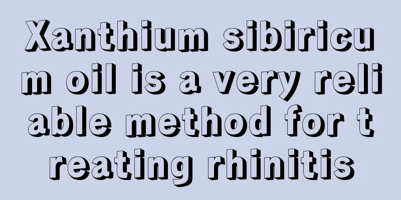 Xanthium sibiricum oil is a very reliable method for treating rhinitis