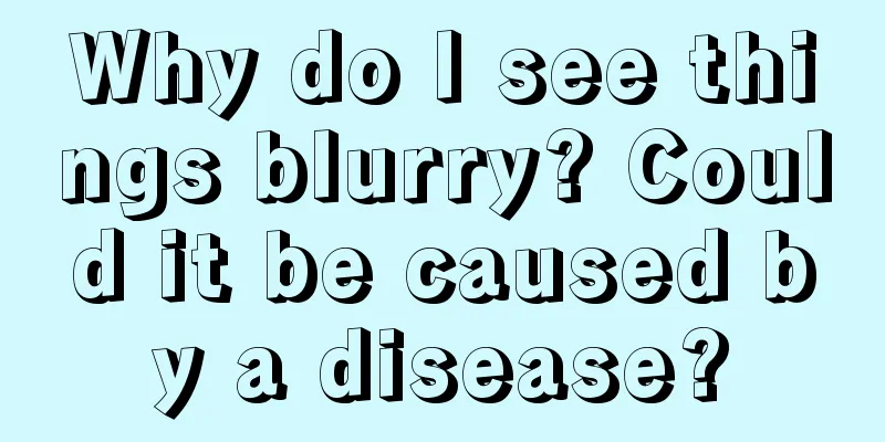 Why do I see things blurry? Could it be caused by a disease?