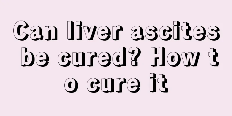 Can liver ascites be cured? How to cure it