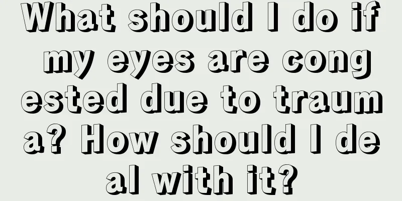 What should I do if my eyes are congested due to trauma? How should I deal with it?