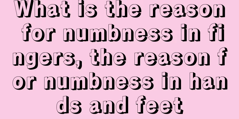 What is the reason for numbness in fingers, the reason for numbness in hands and feet