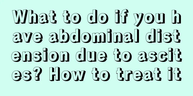 What to do if you have abdominal distension due to ascites? How to treat it