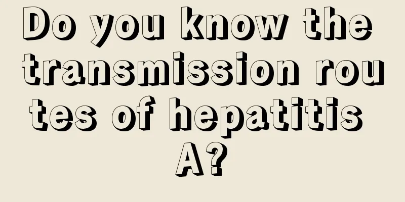 Do you know the transmission routes of hepatitis A?