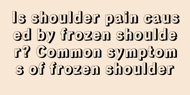 Is shoulder pain caused by frozen shoulder? Common symptoms of frozen shoulder