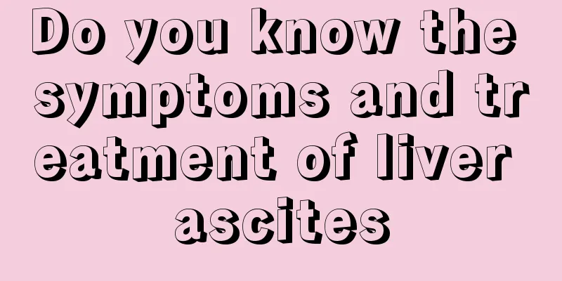 Do you know the symptoms and treatment of liver ascites