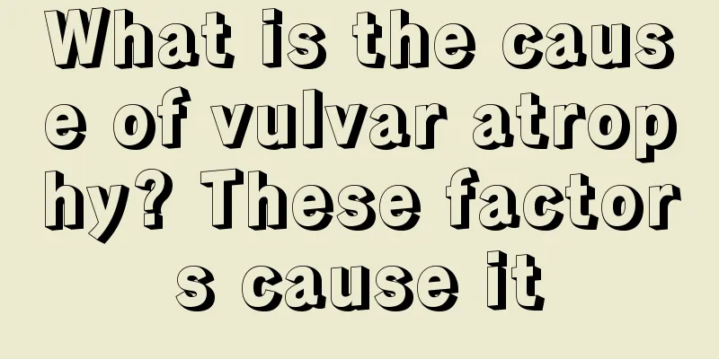 What is the cause of vulvar atrophy? These factors cause it