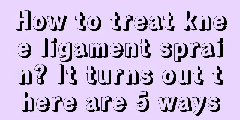How to treat knee ligament sprain? It turns out there are 5 ways