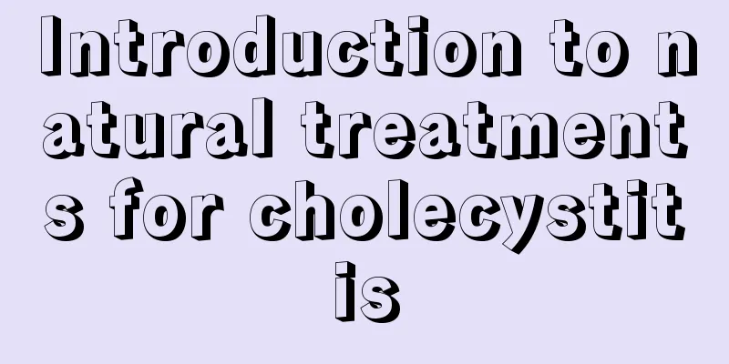 Introduction to natural treatments for cholecystitis
