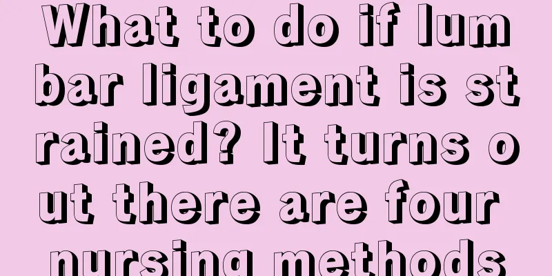 What to do if lumbar ligament is strained? It turns out there are four nursing methods