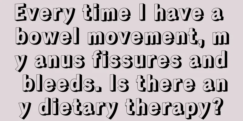 Every time I have a bowel movement, my anus fissures and bleeds. Is there any dietary therapy?