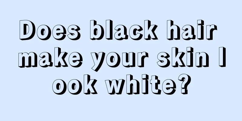 Does black hair make your skin look white?