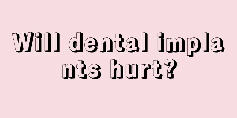 Will dental implants hurt?