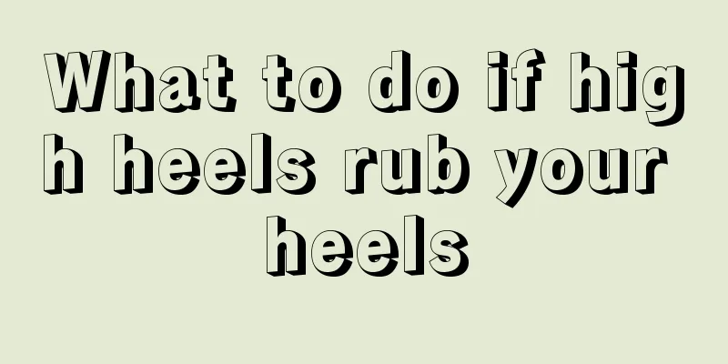 What to do if high heels rub your heels