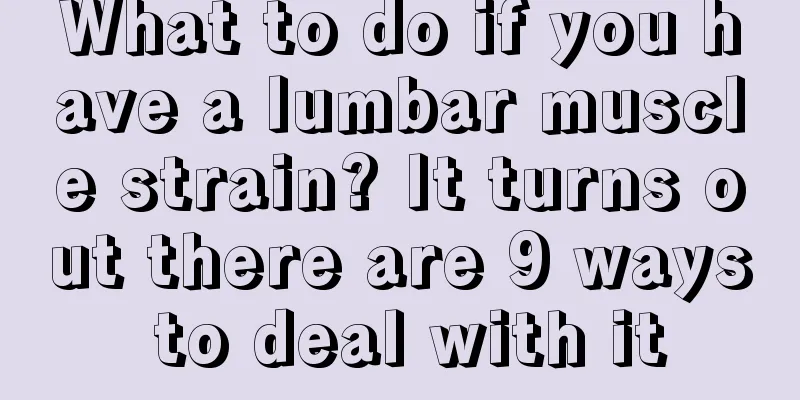 What to do if you have a lumbar muscle strain? It turns out there are 9 ways to deal with it