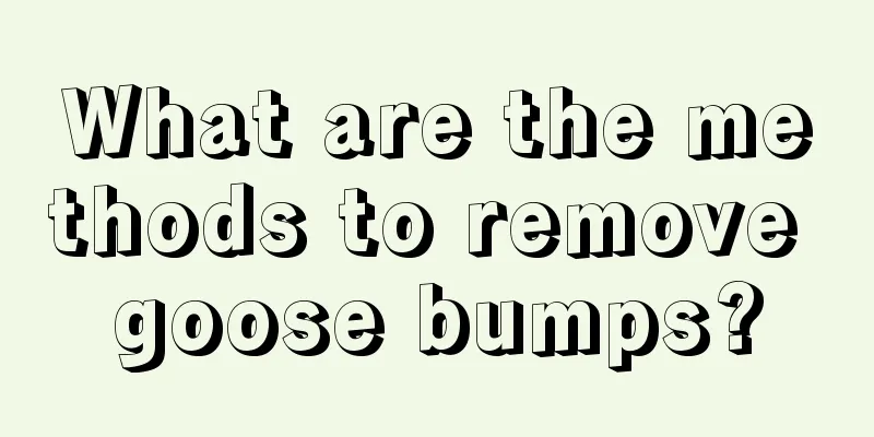 What are the methods to remove goose bumps?