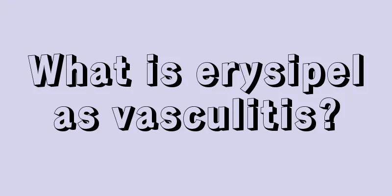 What is erysipelas vasculitis?