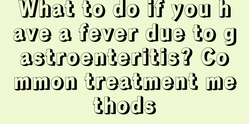 What to do if you have a fever due to gastroenteritis? Common treatment methods