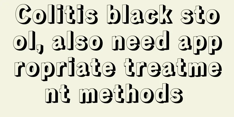 Colitis black stool, also need appropriate treatment methods 