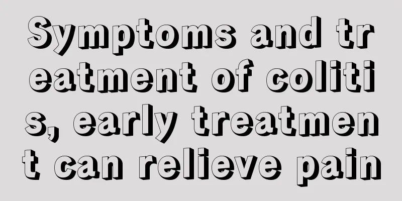 Symptoms and treatment of colitis, early treatment can relieve pain