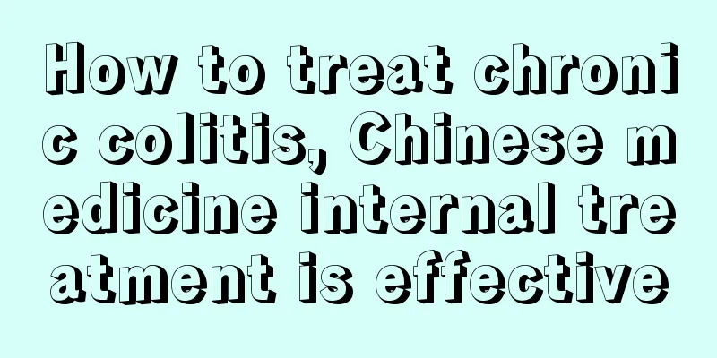How to treat chronic colitis, Chinese medicine internal treatment is effective