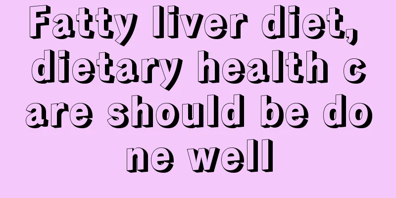 Fatty liver diet, dietary health care should be done well