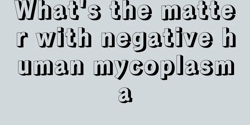 What's the matter with negative human mycoplasma