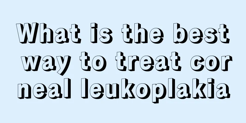 What is the best way to treat corneal leukoplakia