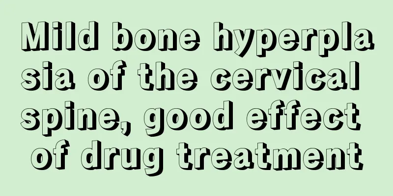 Mild bone hyperplasia of the cervical spine, good effect of drug treatment