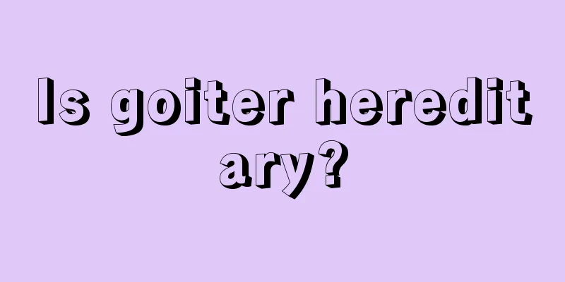 Is goiter hereditary?