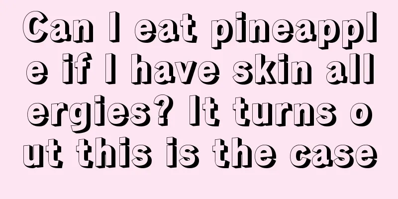 Can I eat pineapple if I have skin allergies? It turns out this is the case