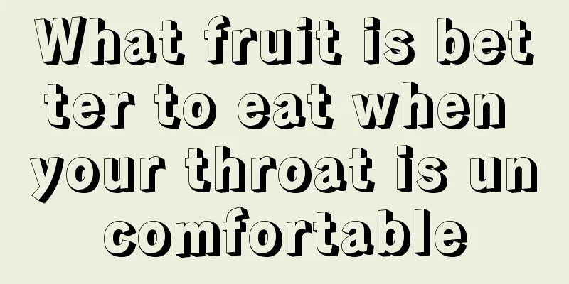 What fruit is better to eat when your throat is uncomfortable