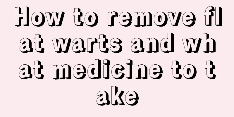 How to remove flat warts and what medicine to take