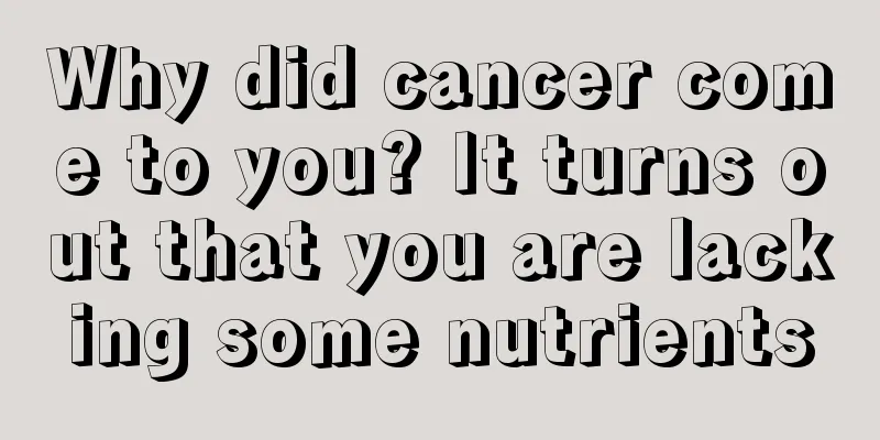 Why did cancer come to you? It turns out that you are lacking some nutrients